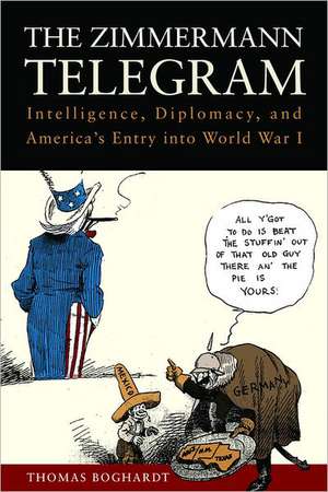 The Zimmermann Telegram: Intelligence, Diplomacy, and America S Entry Into World War I de Thomas DeRoberto