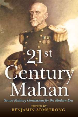 21st Century Mahan: Sound Military Conclusions for the Modern Era de Benjamin F. Armstrong