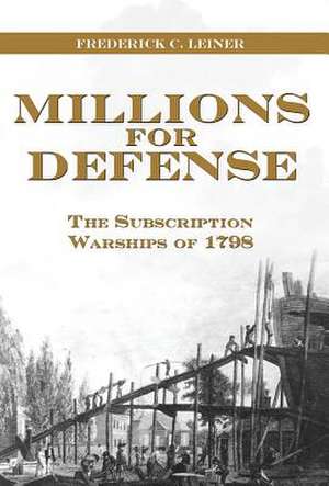 Millions for Defense: The Subscription Warships of 1798 de Frederick C. Leiner