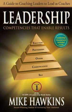 Leadership Competencies That Enable Results: A Guide to Coaching Leaders to Lead as Coaches de Mike Hawkins