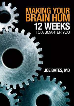 Making Your Brain Hum: 12 Weeks to a Smarter You de MD Bates, Joe