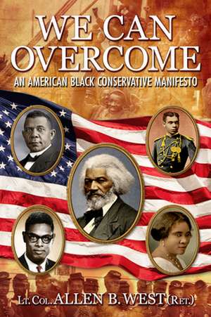 We Can Overcome: An American Black Conservative Manifesto de Allen B. West