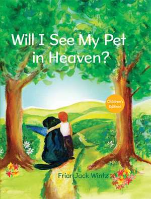 Will I See My Pet in Heaven? de Friar Jack Wintz