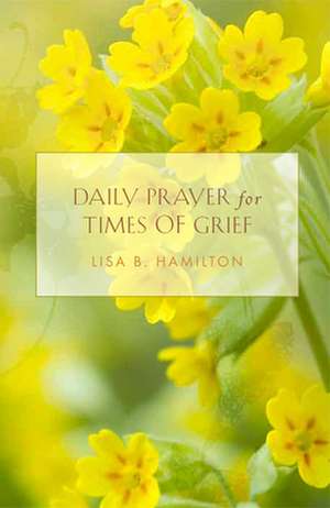 Daily Prayer for Times of Grief de Lisa B. Hamilton