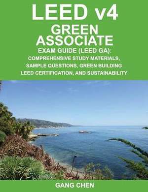 Leed V4 Green Associate Exam Guide (Leed Ga): Comprehensive Study Materials, Sample Questions, Green Building Leed Certification, and Sustainability de Gang Chen