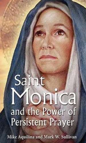 St. Monica and the Power of Persistent Prayer de Mike Aquilina