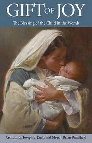 Gift of Joy: The Blessing of the Child in the Womb de Joseph E. Kurtz