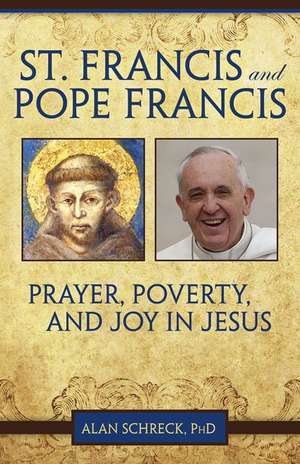 St. Francis and Pope Francis: Prayer, Poverty, and Joy in Jesus de Alan Schreck