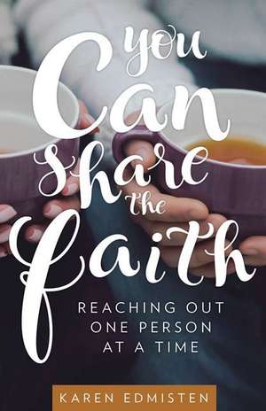 You Can Share the Faith: Reaching Out One Person at a Time de Karen Edmisten