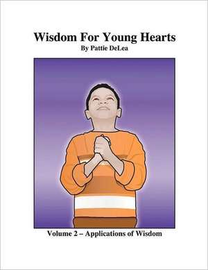 Wisdom for Young Hearts Volume 2 - Applications of Wisdom de Pattie Delea