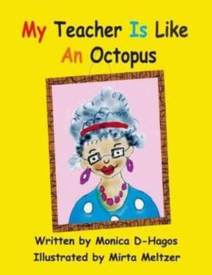 My Teacher Is Like an Octopus de Monica D-Hagos