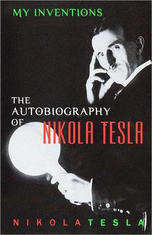 My Inventions: The Autobiography of Nikola Tesla de Nikola Tesla