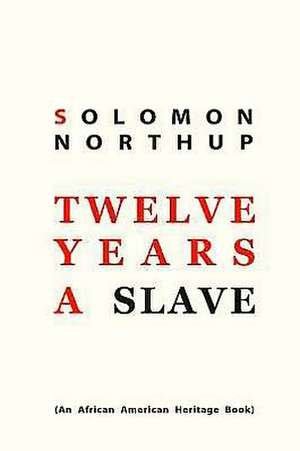 Twelve Years a Slave: The Science of Getting Rich, the Science of Being Great & the Science of Being Well de Northup, Solomon