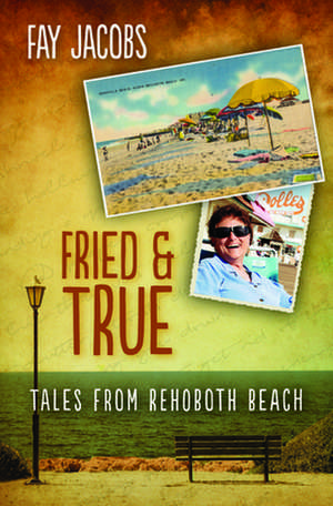 Fried & True: Tales From Rehoboth Beach de Fay Jacobs