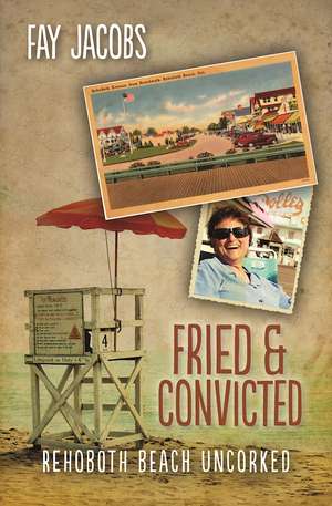 Fried & Convicted: Rehoboth Beach Uncorked de Fay Jacobs