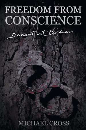 Freedom from Conscience - Descent Into Darkness: Volume One de Michael Cross