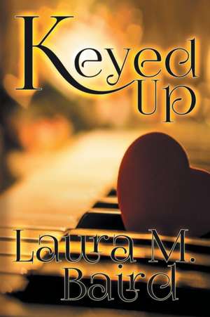 Keyed Up de Laura M. Baird