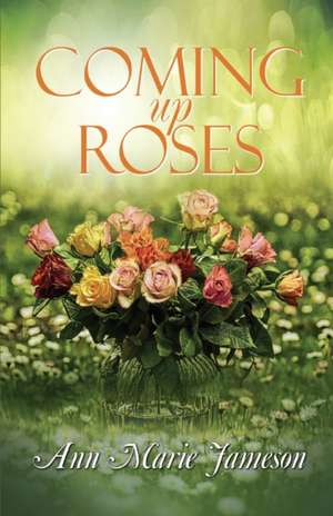 Coming Up Roses de Ann Marie Jameson