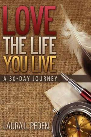 Love the Life You Live de Laura L Peden