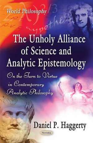 Unholy Alliance of Science & Analytic Epistemology de Daniel P. Haggerty