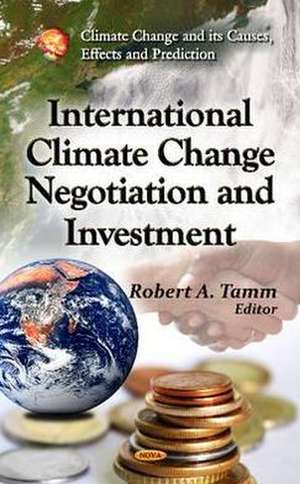 International Climate Change Negotiation & Investment de Robert A. Tamm