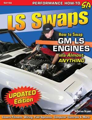 LS Swaps: How to Swap GM LS Engines Into Almost Anything de Jefferson Bryant