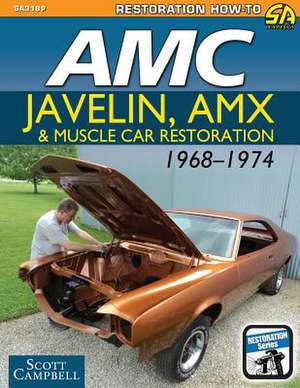 AMC Javelin, Amx and Muscle Car Restoration 1968-1974 de Scott Campbell