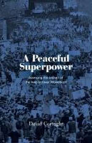 A Peaceful Superpower – Lessons from the World`s Largest Antiwar Movement de David Cortright