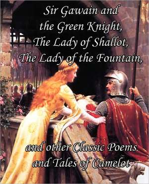 Sir Gawain and the Green Knight, the Lady of Shallot, the Lady of the Fountain, and Other Classic Poems and Tales of Camelot de Alfred Tennyson