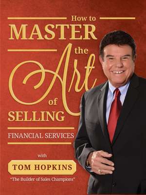 How to Master the Art of Selling Financial Services de Tom Hopkins