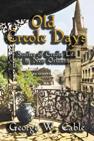 Old Creole Days: Stories of Creole Life in New Orleans de George W. Cable