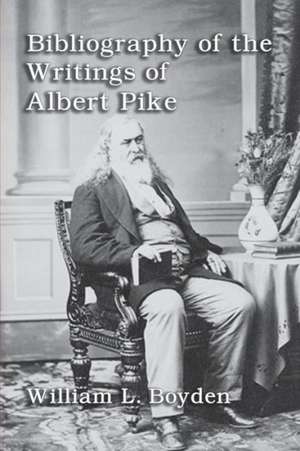 Bibliography of the Writings of Albert Pike de William L. Boyden