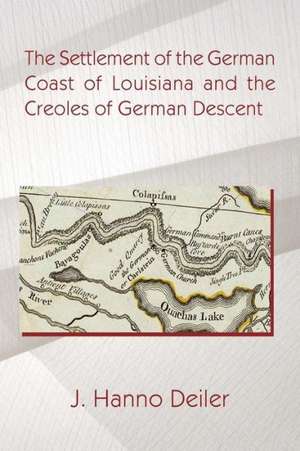 The Settlement of the German Coast of Louisiana and the Creoles of German Descen de J. Hanno Deiler