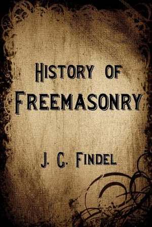 History of Freemasonry de J. G. Findel