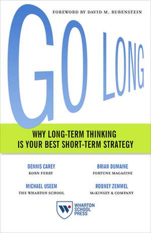 Go Long – Why Long–Term Thinking Is Your Best Short–Term Strategy de Dennis Carey