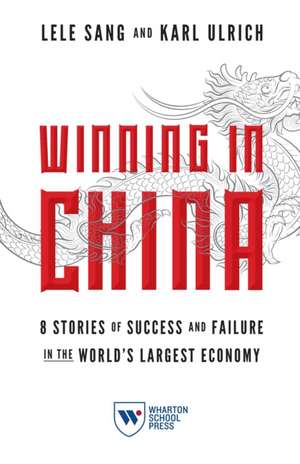 Winning in China – 8 Stories of Success and Failure in the World`s Largest Economy de Lele Sang