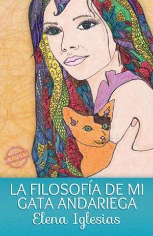 La Filosofia de Mi Gata Andariega: Por Que Algunas Dictaduras Se Caen y Otras No? de Elena Iglesias