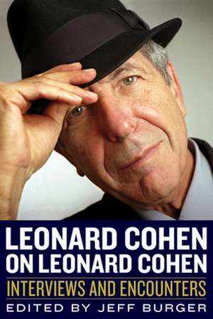 Leonard Cohen on Leonard Cohen: Interviews and Encounters de Jeff Burger