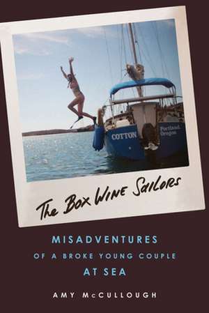 The Box Wine Sailors: Misadventures of a Broke Young Couple at Sea de Amy McCullough