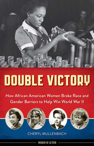Double Victory: How African American Women Broke Race & Gender Barriers to Help Win World War II de Cheryl Mullenbach