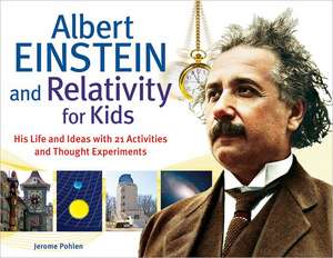 Albert Einstein & Relativity for Kids: His Life & Ideas with 21 Activities & Thought Experiments de Jerome Pohlen