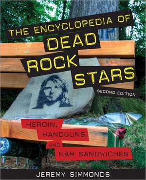 The Encyclopedia of Dead Rock Stars: Heroin, Handguns, and Ham Sandwiches de Jeremy Simmonds