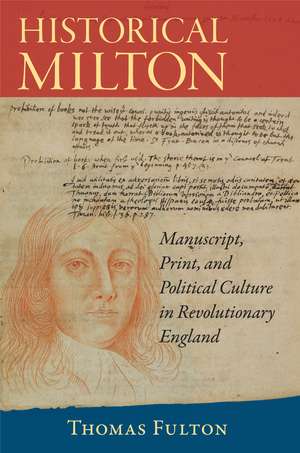 Historical Milton: Manuscript, Print, and Political Culture in Revolutionary England de Thomas Fulton