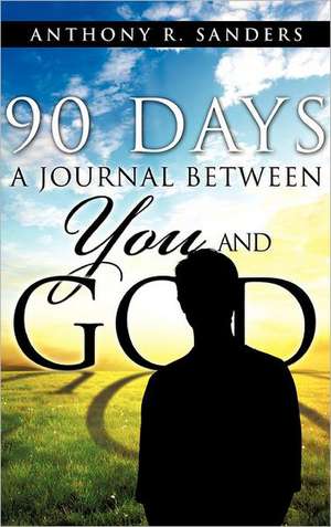 90 Days: A Journal Between You and God de Anthony R. Sanders
