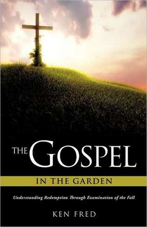 The Gospel in the Garden: Encouragement for the Journey Through the Darkness of Separation and Divorce. de Ken Fred