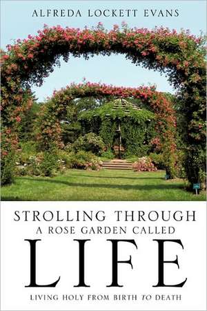 Strolling Through a Rose Garden Called Life de Alfreda Lockett Evans