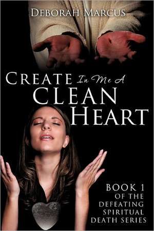 Create in Me a Clean Heart de Deborah Marcus