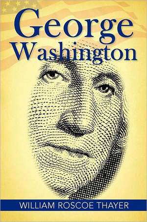 George Washington de William Roscoe Thayer