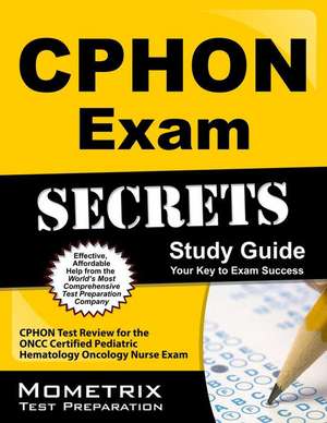 CPHON Exam Secrets, Study Guide: CPHON Test Review for the Oncc Certified Pediatric Hematology Oncology Nurse Exam de Mometrix Media