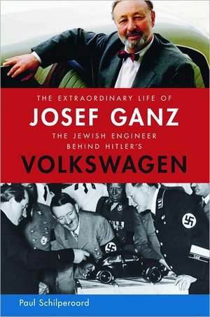 The Extraordinary Life of Josef Ganz: The Jewish Engineer Behind Hitler's Volkswagen de Paul Schilperoord